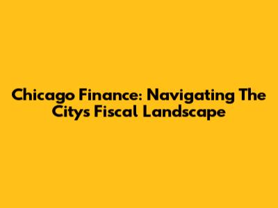 Chicago Finance: Navigating The City's Fiscal Landscape