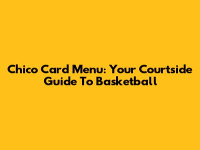 Chico Card Menu: Your Courtside Guide To Basketball