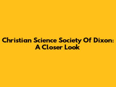 Christian Science Society Of Dixon: A Closer Look