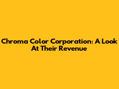 Chroma Color Corporation: A Look At Their Revenue