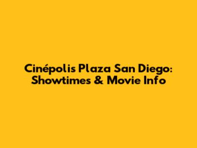 Cinépolis Plaza San Diego: Showtimes & Movie Info