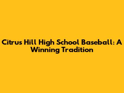 Citrus Hill High School Baseball: A Winning Tradition