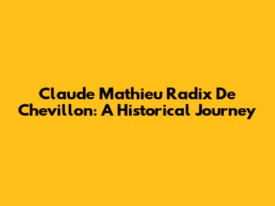 Claude Mathieu Radix De Chevillon: A Historical Journey