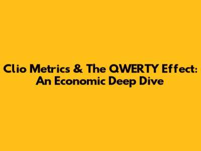 Clio Metrics & The QWERTY Effect: An Economic Deep Dive