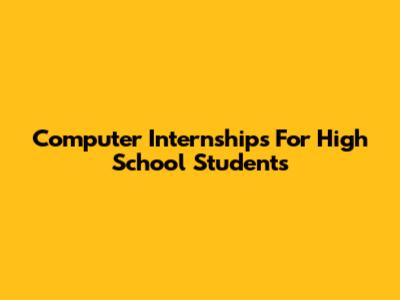 Computer Internships For High School Students
