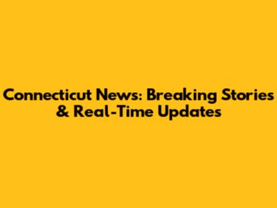 Connecticut News: Breaking Stories & Real-Time Updates