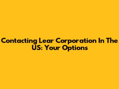 Contacting Lear Corporation In The US: Your Options