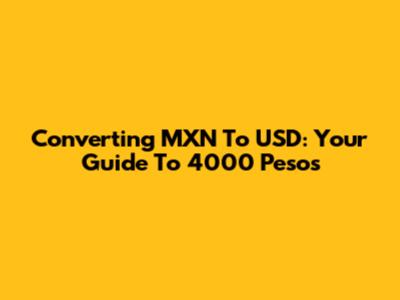 Converting MXN To USD: Your Guide To 4000 Pesos