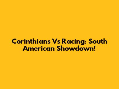 Corinthians Vs Racing: South American Showdown!
