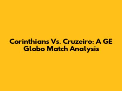 Corinthians Vs. Cruzeiro: A GE Globo Match Analysis