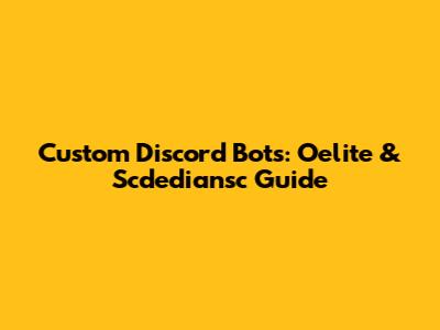 Custom Discord Bots: Oelite & Scdediansc Guide