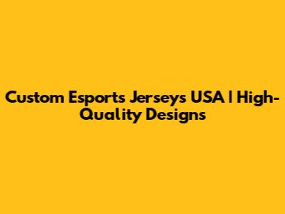 Custom Esports Jerseys USA | High-Quality Designs