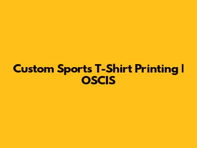 Custom Sports T-Shirt Printing | OSCIS