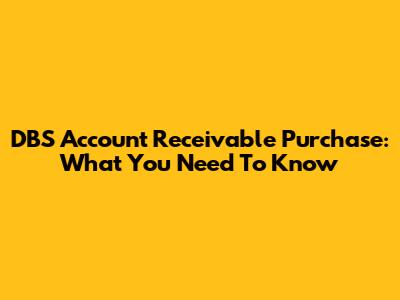DBS Account Receivable Purchase: What You Need To Know