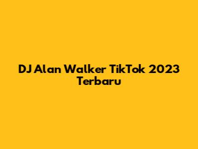 DJ Alan Walker TikTok 2023 Terbaru