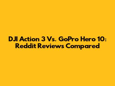 DJI Action 3 Vs. GoPro Hero 10: Reddit Reviews Compared