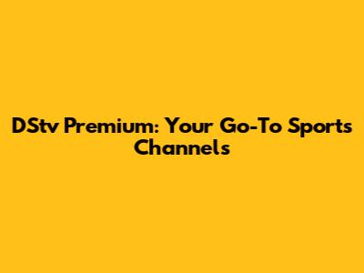 DStv Premium: Your Go-To Sports Channels