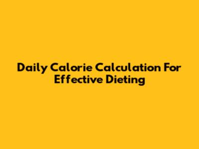Daily Calorie Calculation For Effective Dieting