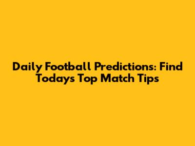 Daily Football Predictions: Find Today's Top Match Tips