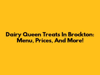 Dairy Queen Treats In Brockton: Menu, Prices, And More!