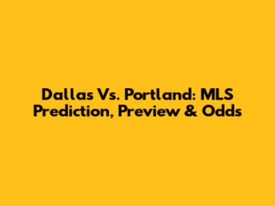 Dallas Vs. Portland: MLS Prediction, Preview & Odds
