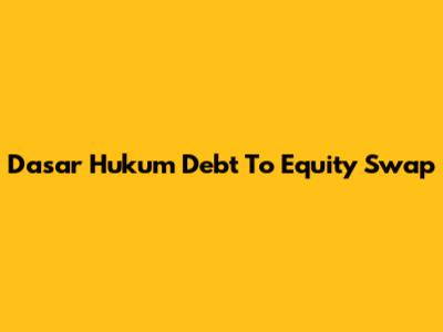 Dasar Hukum Debt To Equity Swap