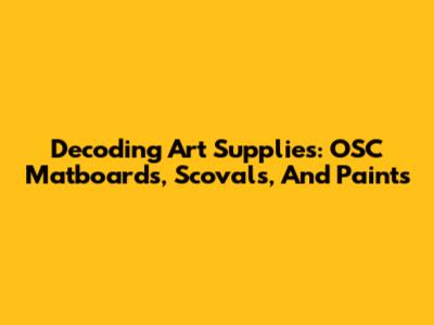 Decoding Art Supplies: OSC Matboards, Scovals, And Paints