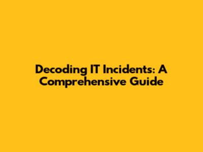 Decoding IT Incidents: A Comprehensive Guide