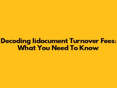 Decoding Iidocument Turnover Fees: What You Need To Know