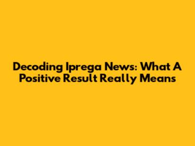 Decoding Iprega News: What A Positive Result Really Means