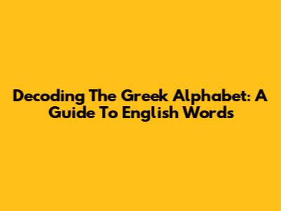 Decoding The Greek Alphabet: A Guide To English Words