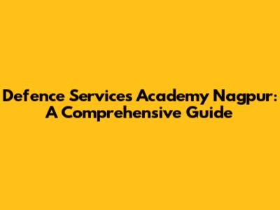 Defence Services Academy Nagpur: A Comprehensive Guide