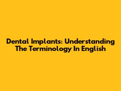 Dental Implants: Understanding The Terminology In English