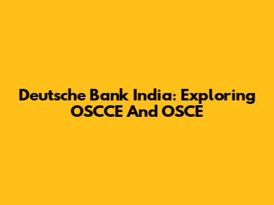 Deutsche Bank India: Exploring OSCCE And OSCE