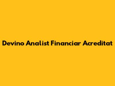 Devino Analist Financiar Acreditat