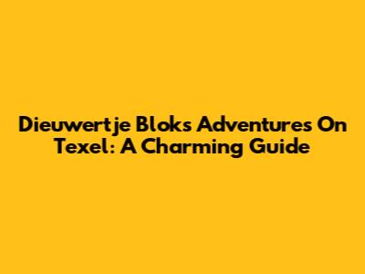 Dieuwertje Blok's Adventures On Texel: A Charming Guide