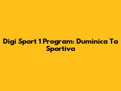 Digi Sport 1 Program: Duminica Ta Sportiva
