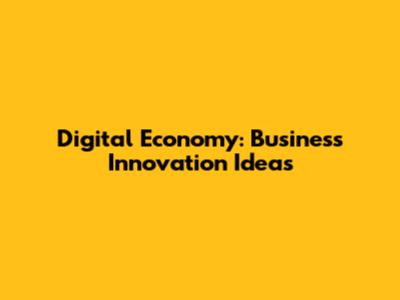 Digital Economy: Business Innovation Ideas