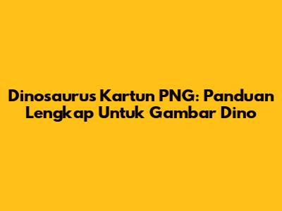 Dinosaurus Kartun PNG: Panduan Lengkap Untuk Gambar Dino