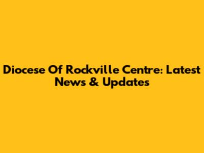 Diocese Of Rockville Centre: Latest News & Updates
