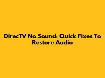 DirecTV No Sound: Quick Fixes To Restore Audio