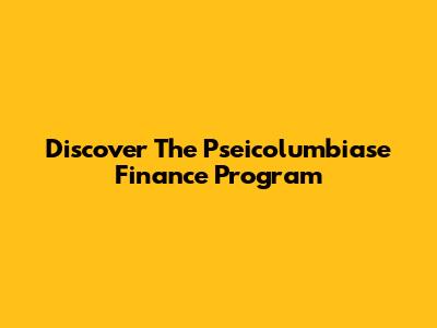 Discover The Pseicolumbiase Finance Program
