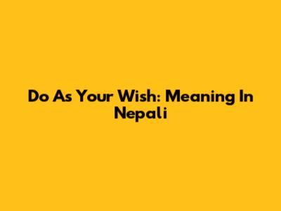 Do As Your Wish: Meaning In Nepali