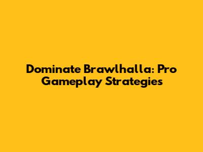 Dominate Brawlhalla: Pro Gameplay Strategies