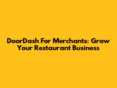 DoorDash For Merchants: Grow Your Restaurant Business