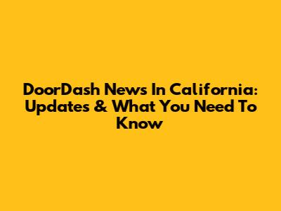 DoorDash News In California: Updates & What You Need To Know