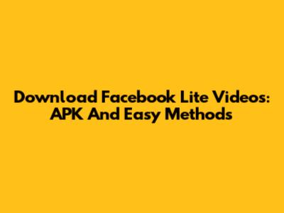Download Facebook Lite Videos: APK And Easy Methods