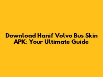 Download Hanif Volvo Bus Skin APK: Your Ultimate Guide