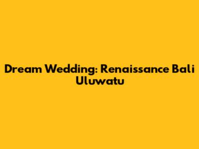 Dream Wedding: Renaissance Bali Uluwatu