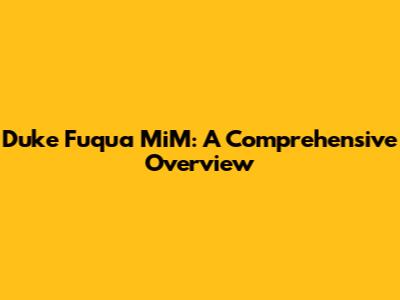 Duke Fuqua MiM: A Comprehensive Overview